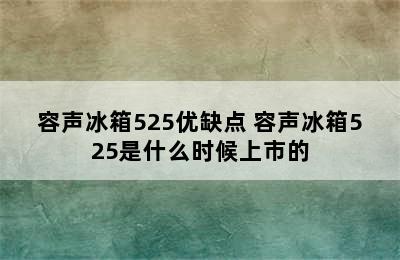 容声冰箱525优缺点 容声冰箱525是什么时候上市的